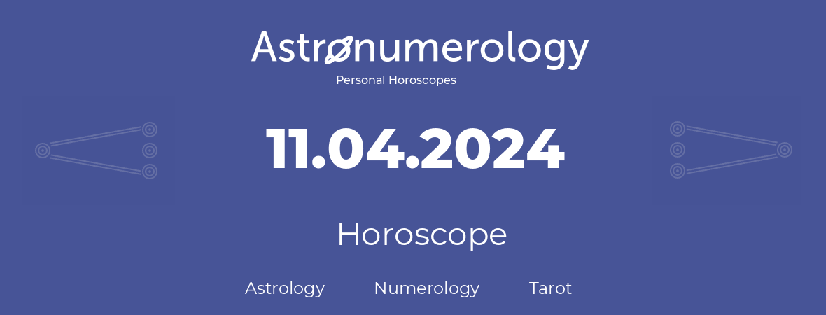 Horoscope for birthday (born day): 11.04.2024 (April 11, 2024)