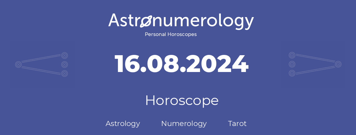 Horoscope for birthday (born day): 16.08.2024 (August 16, 2024)