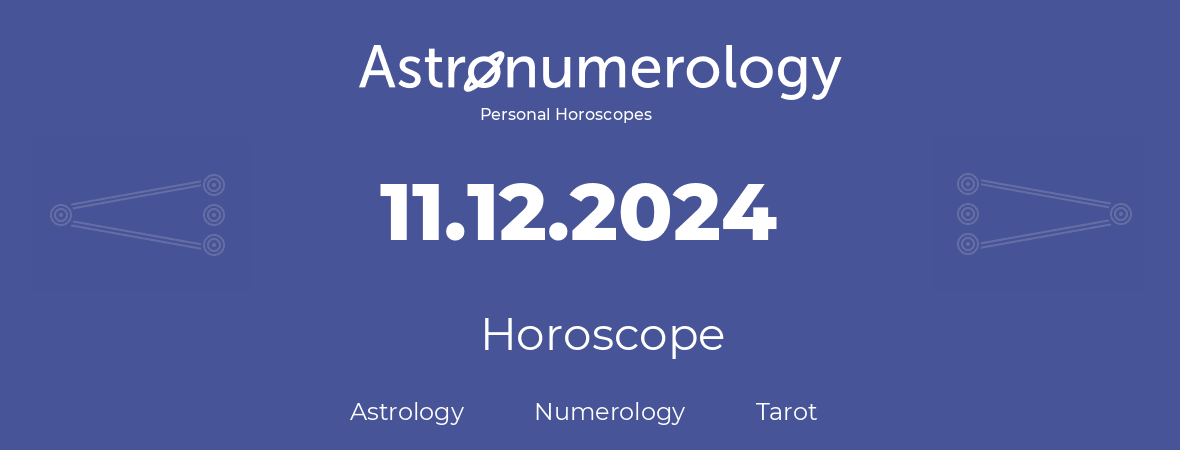 Horoscope for birthday (born day): 11.12.2024 (December 11, 2024)