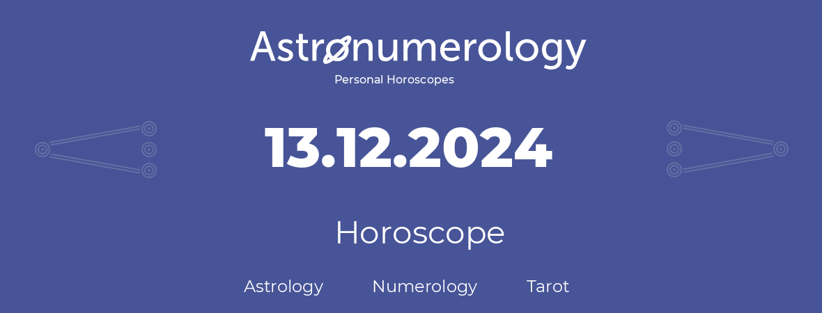 Horoscope for birthday (born day): 13.12.2024 (December 13, 2024)