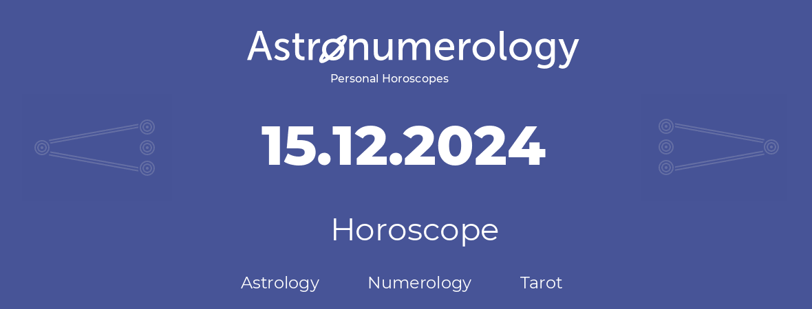Horoscope for birthday (born day): 15.12.2024 (December 15, 2024)