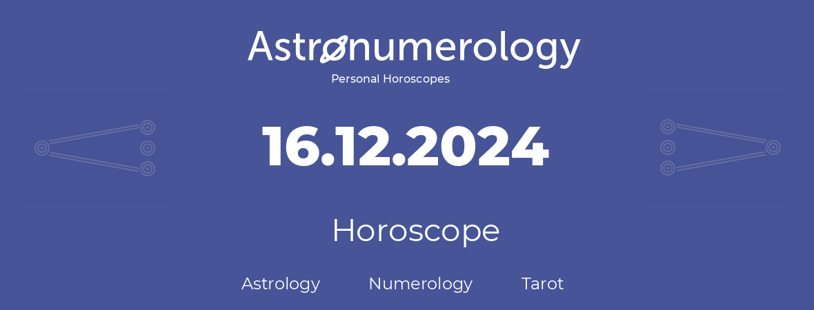 Horoscope for birthday (born day): 16.12.2024 (December 16, 2024)