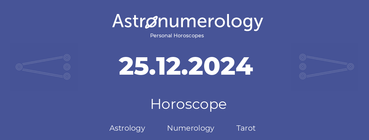 Horoscope for birthday (born day): 25.12.2024 (December 25, 2024)