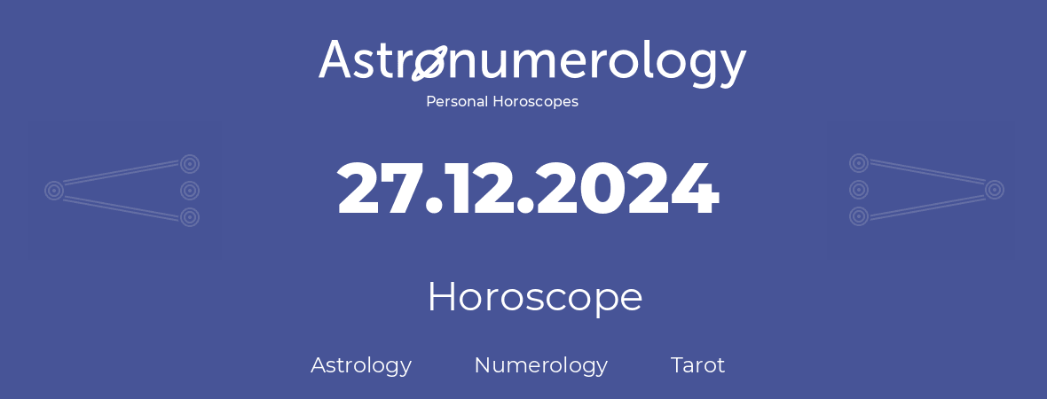Horoscope for birthday (born day): 27.12.2024 (December 27, 2024)