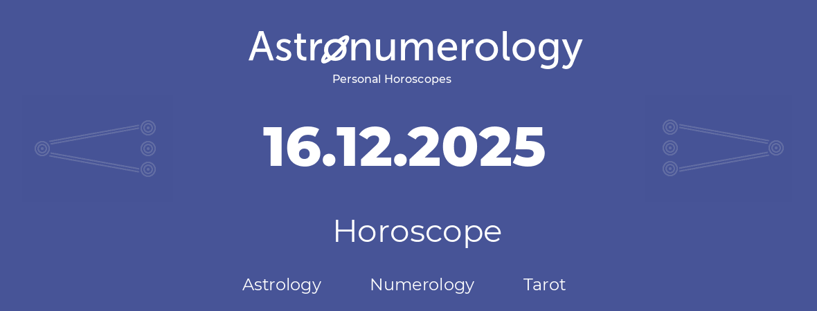 Horoscope for birthday (born day): 16.12.2025 (December 16, 2025)