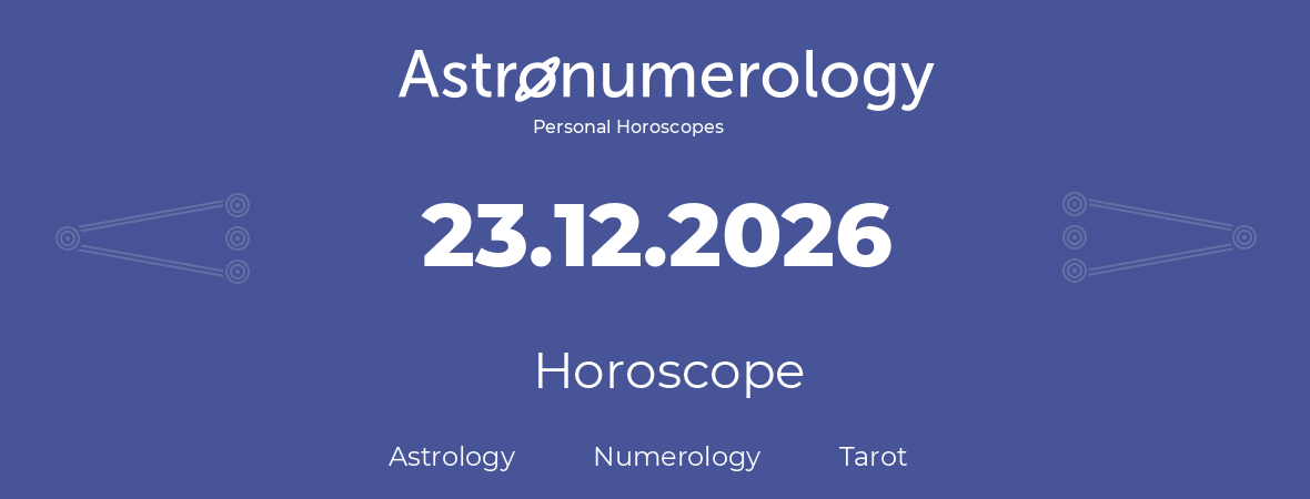 Horoscope for birthday (born day): 23.12.2026 (December 23, 2026)