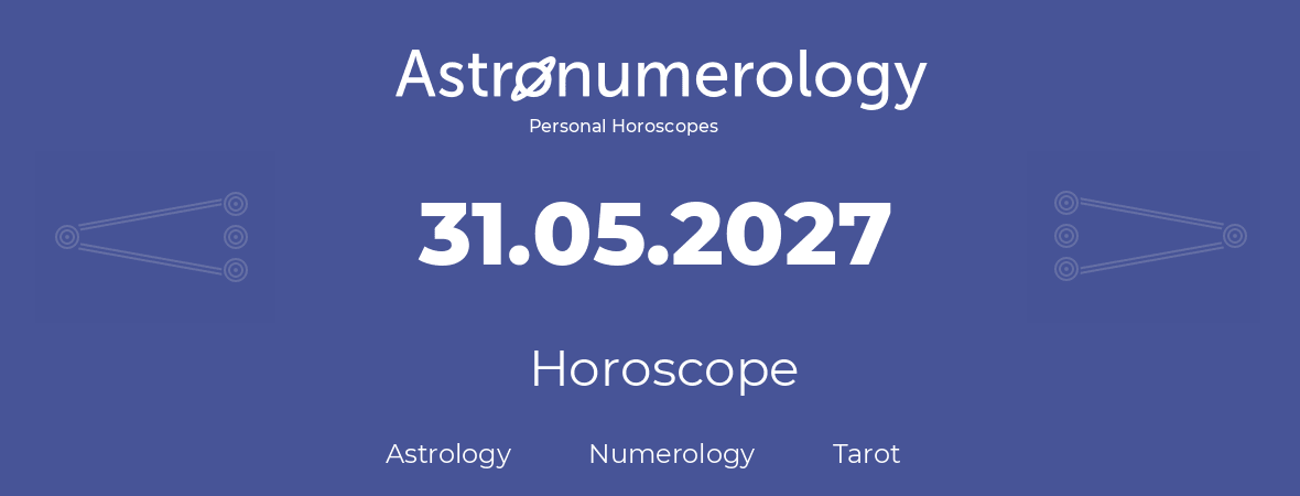 Horoscope for birthday (born day): 31.05.2027 (May 31, 2027)