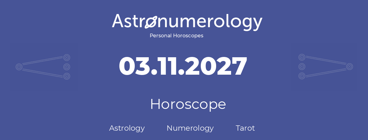 Horoscope for birthday (born day): 03.11.2027 (November 03, 2027)