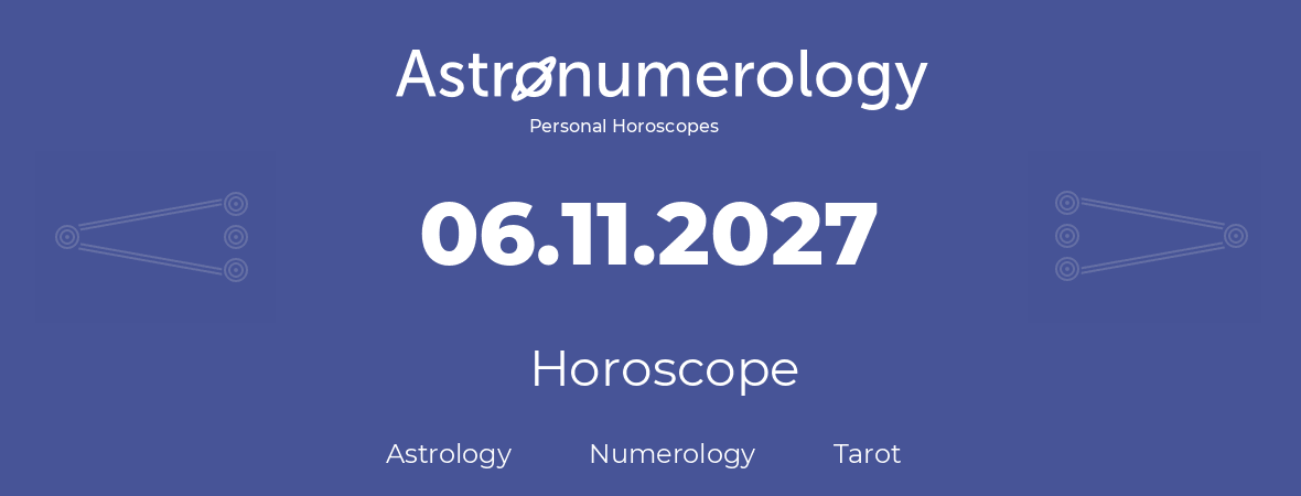 Horoscope for birthday (born day): 06.11.2027 (November 6, 2027)