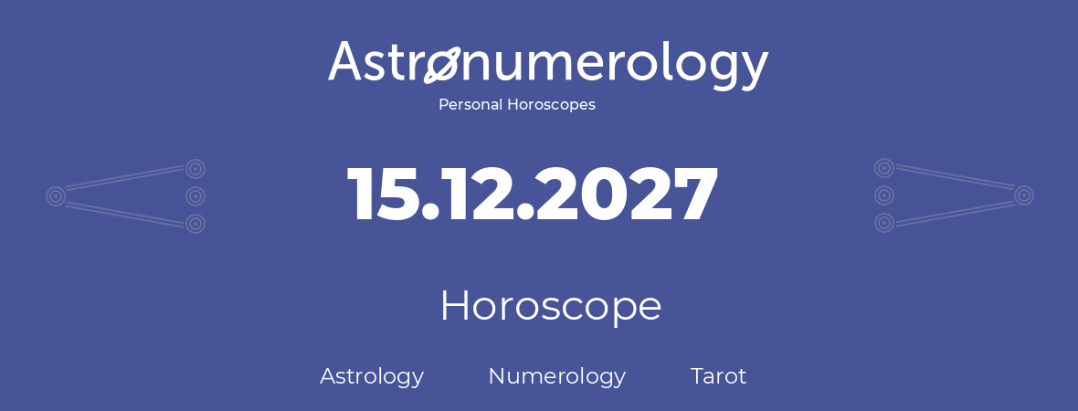 Horoscope for birthday (born day): 15.12.2027 (December 15, 2027)