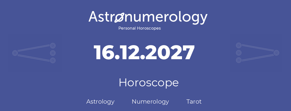 Horoscope for birthday (born day): 16.12.2027 (December 16, 2027)