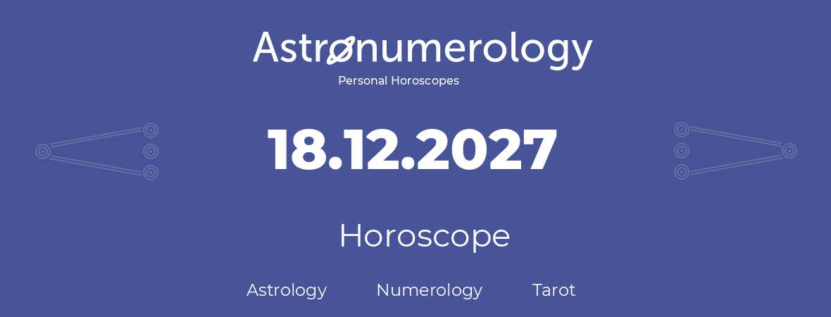 Horoscope for birthday (born day): 18.12.2027 (December 18, 2027)