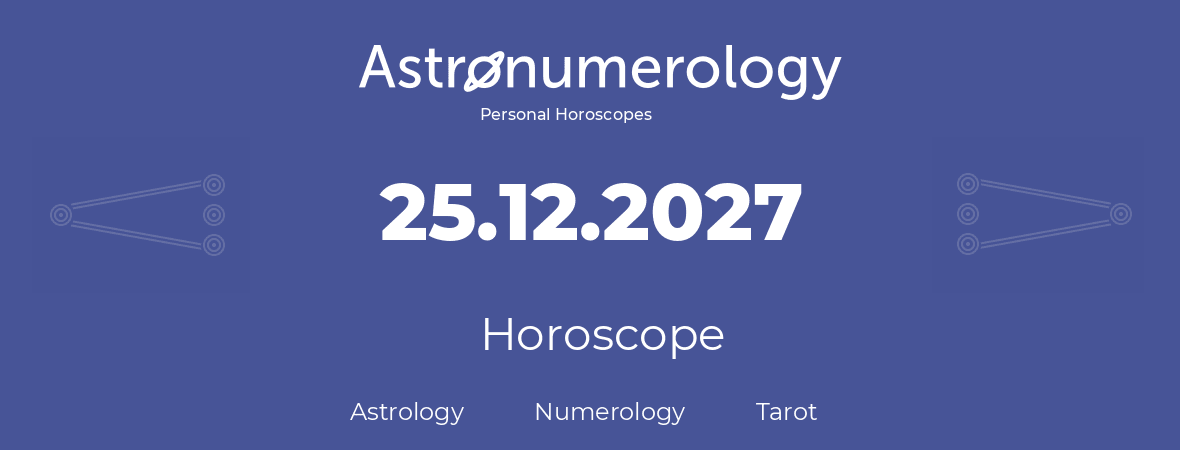 Horoscope for birthday (born day): 25.12.2027 (December 25, 2027)