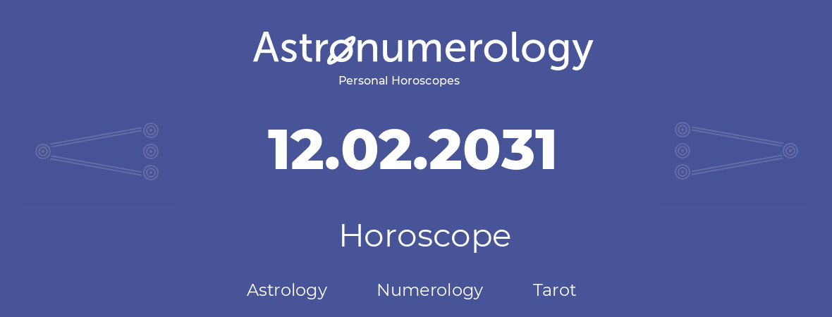 Horoscope for birthday (born day): 12.02.2031 (February 12, 2031)