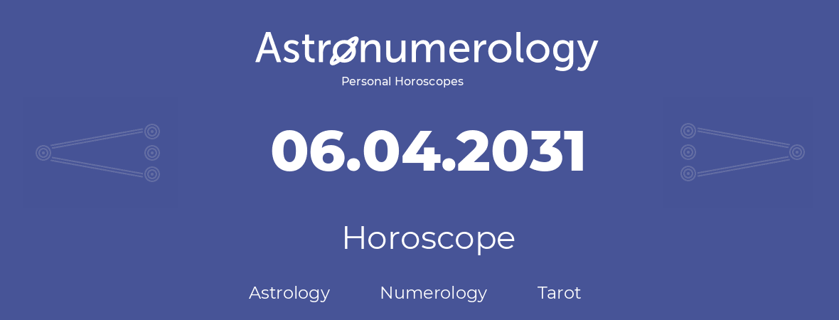 Horoscope for birthday (born day): 06.04.2031 (April 06, 2031)