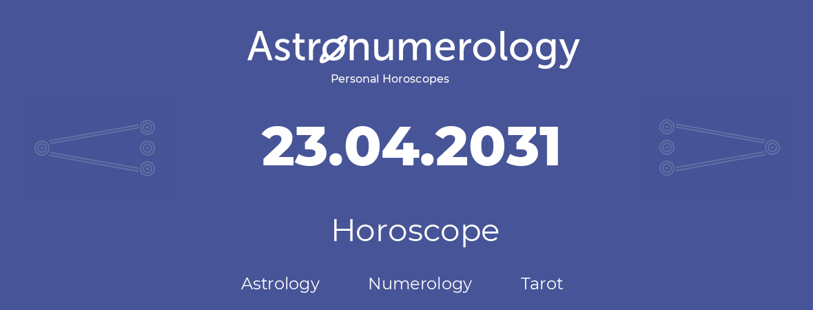 Horoscope for birthday (born day): 23.04.2031 (April 23, 2031)