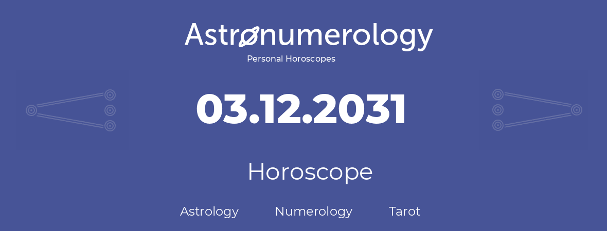 Horoscope for birthday (born day): 03.12.2031 (December 03, 2031)