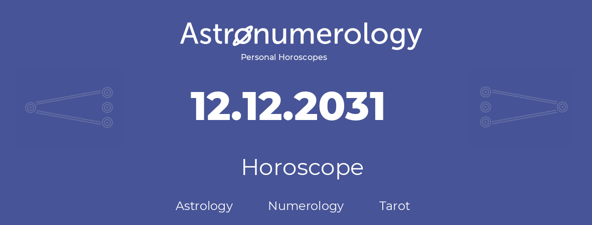 Horoscope for birthday (born day): 12.12.2031 (December 12, 2031)