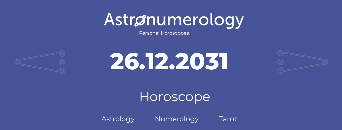 Horoscope for birthday (born day): 26.12.2031 (December 26, 2031)