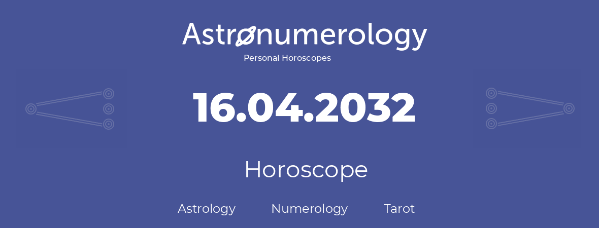 Horoscope for birthday (born day): 16.04.2032 (April 16, 2032)