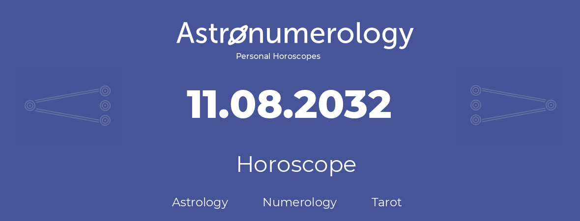 Horoscope for birthday (born day): 11.08.2032 (August 11, 2032)