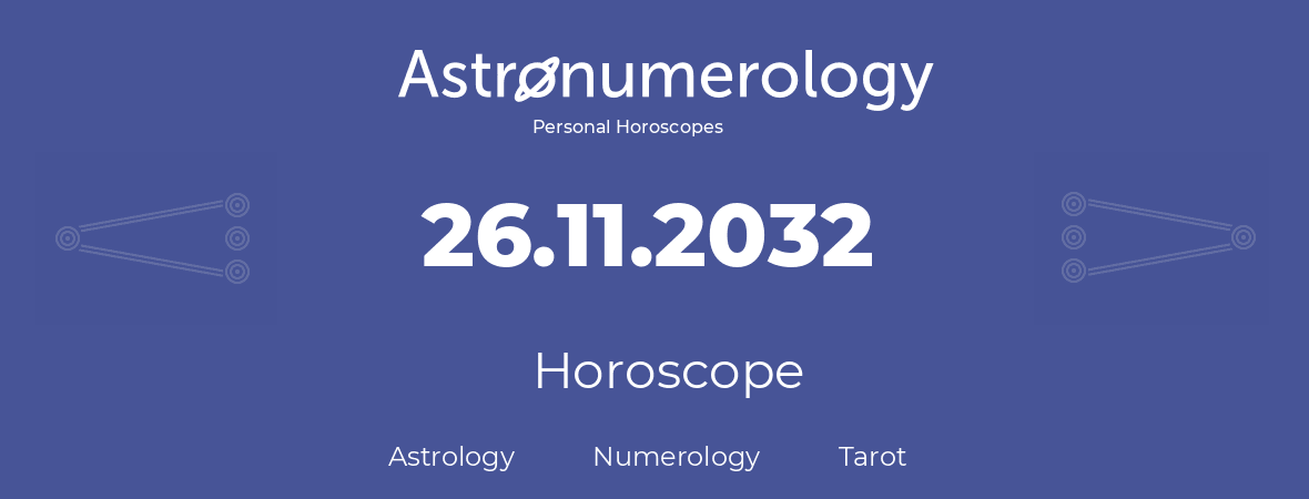 Horoscope for birthday (born day): 26.11.2032 (November 26, 2032)