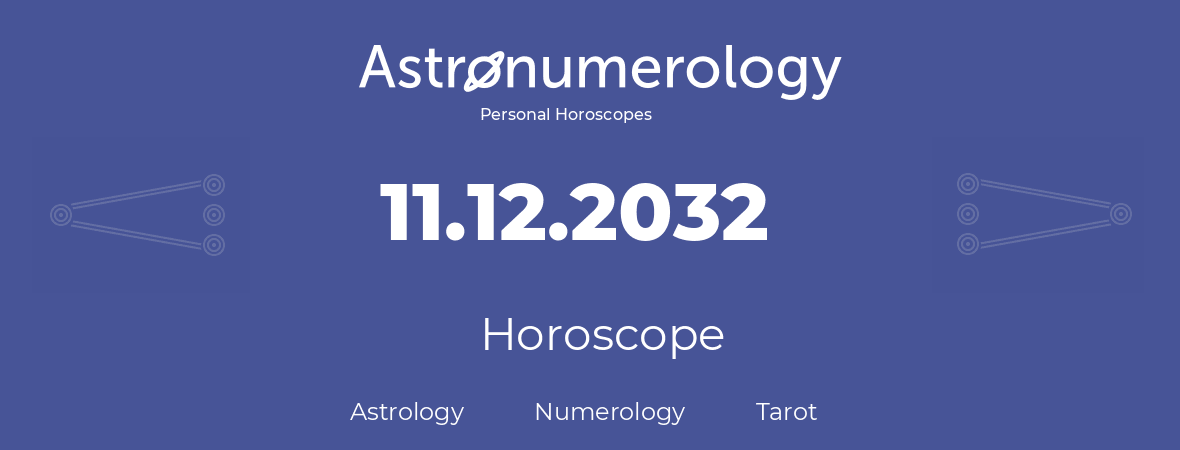 Horoscope for birthday (born day): 11.12.2032 (December 11, 2032)