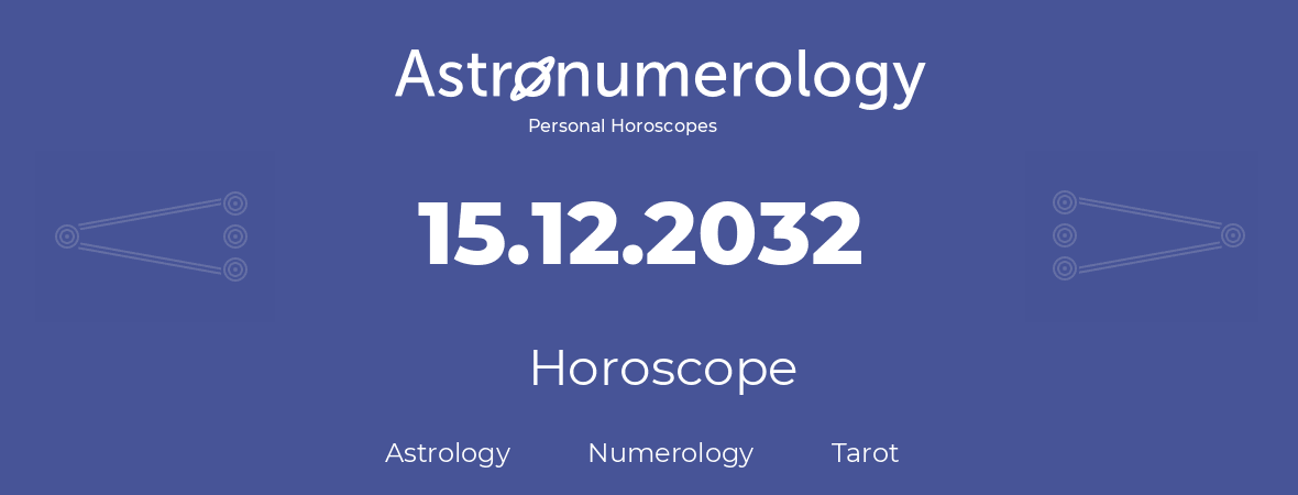 Horoscope for birthday (born day): 15.12.2032 (December 15, 2032)