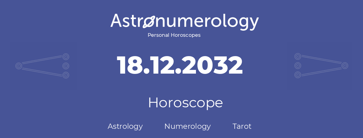 Horoscope for birthday (born day): 18.12.2032 (December 18, 2032)