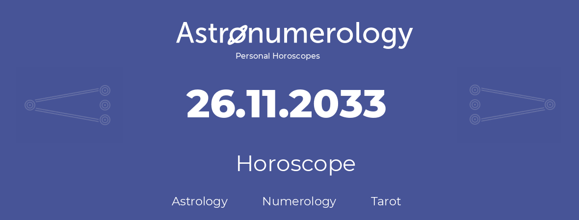 Horoscope for birthday (born day): 26.11.2033 (November 26, 2033)