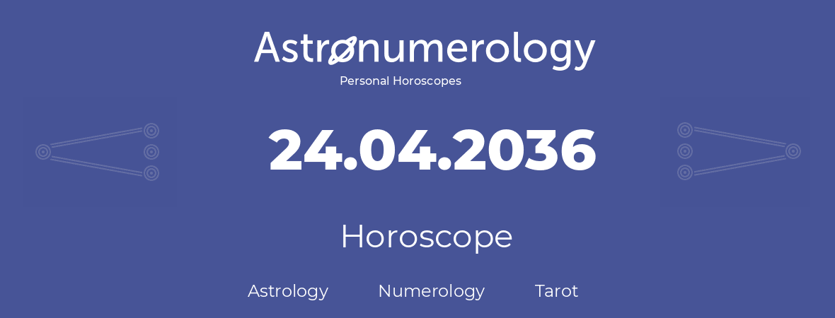 Horoscope for birthday (born day): 24.04.2036 (April 24, 2036)