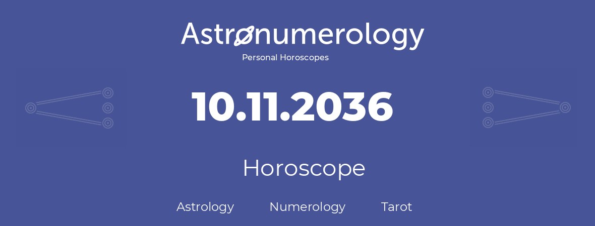 Horoscope for birthday (born day): 10.11.2036 (November 10, 2036)