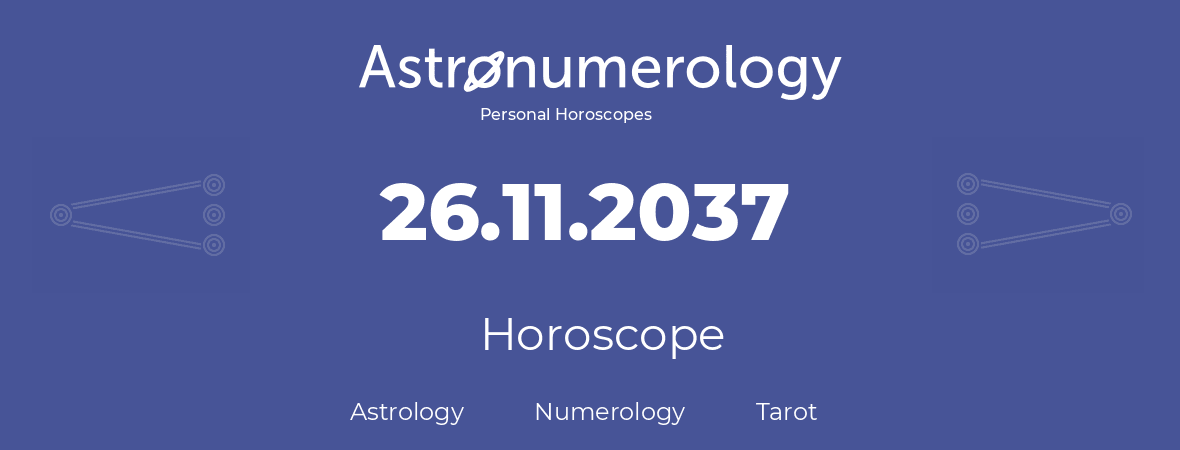 Horoscope for birthday (born day): 26.11.2037 (November 26, 2037)