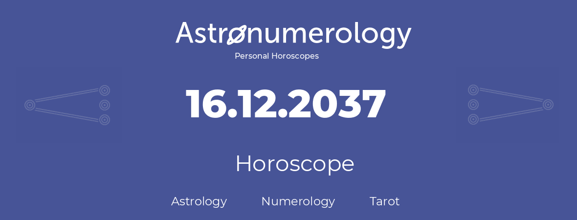 Horoscope for birthday (born day): 16.12.2037 (December 16, 2037)