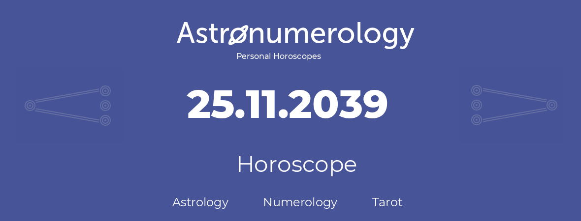 Horoscope for birthday (born day): 25.11.2039 (November 25, 2039)