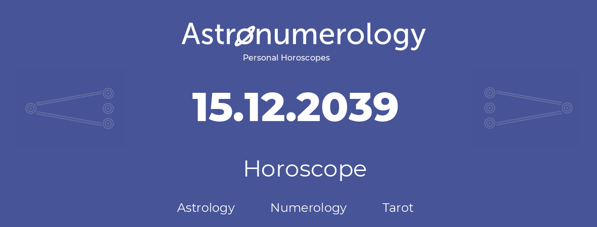 Horoscope for birthday (born day): 15.12.2039 (December 15, 2039)