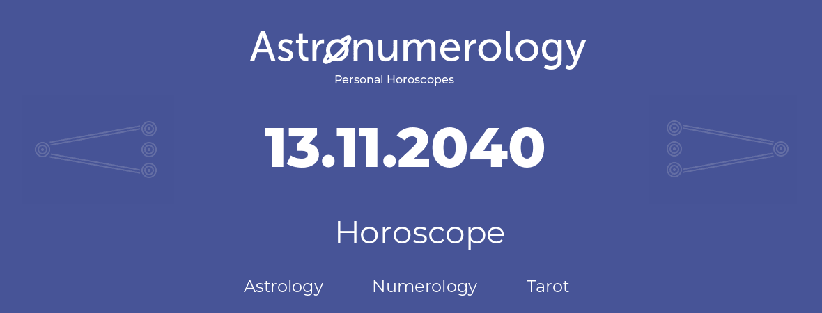 Horoscope for birthday (born day): 13.11.2040 (November 13, 2040)