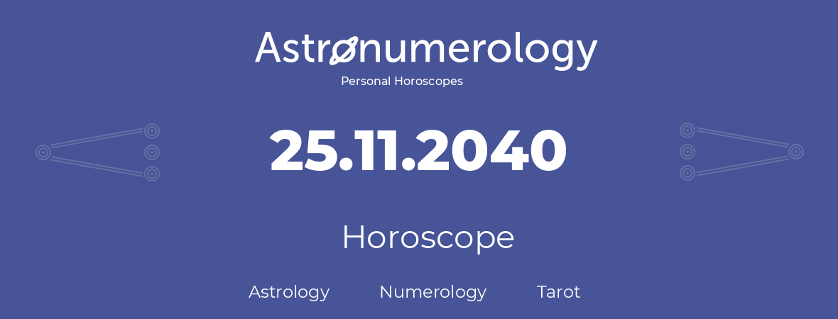 Horoscope for birthday (born day): 25.11.2040 (November 25, 2040)