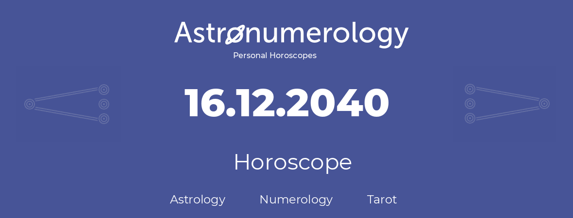 Horoscope for birthday (born day): 16.12.2040 (December 16, 2040)