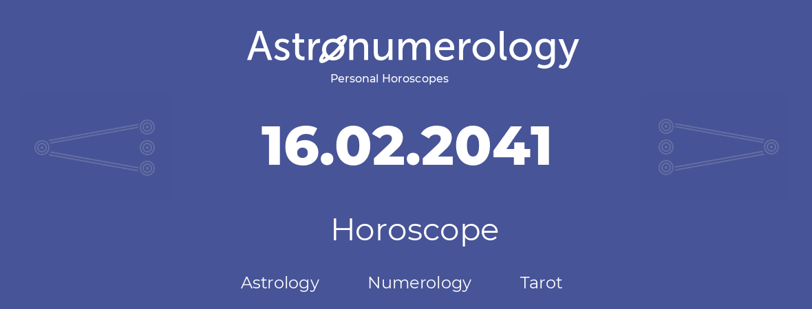 Horoscope for birthday (born day): 16.02.2041 (February 16, 2041)