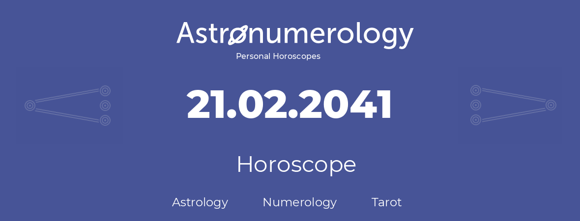 Horoscope for birthday (born day): 21.02.2041 (February 21, 2041)