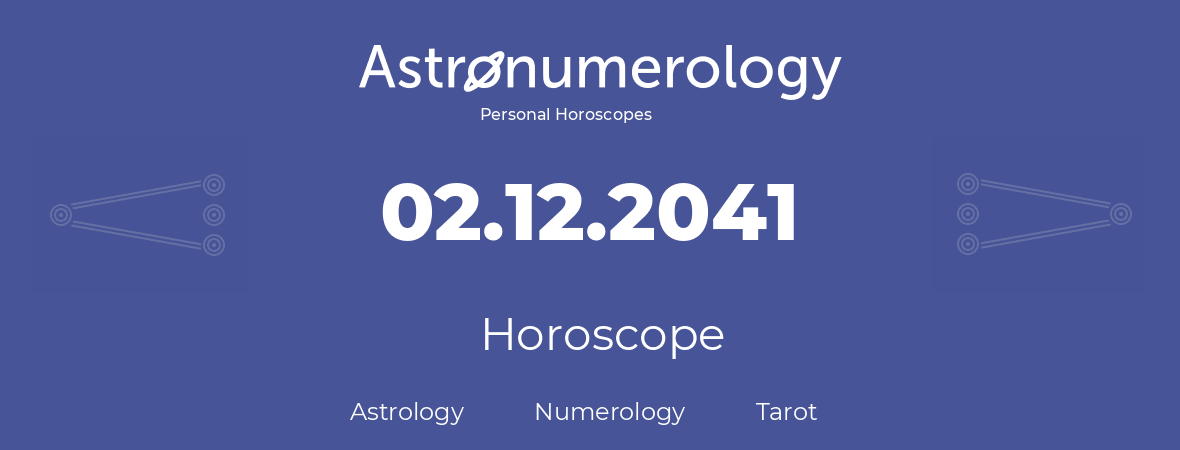 Horoscope for birthday (born day): 02.12.2041 (December 02, 2041)