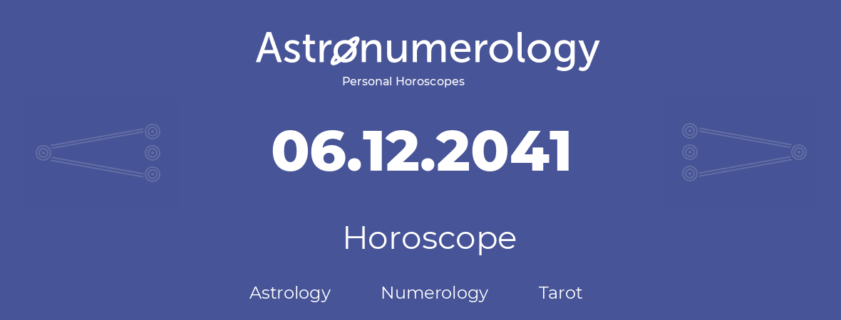 Horoscope for birthday (born day): 06.12.2041 (December 6, 2041)