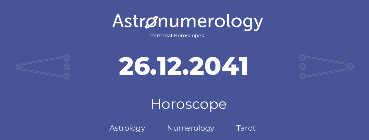 Horoscope for birthday (born day): 26.12.2041 (December 26, 2041)