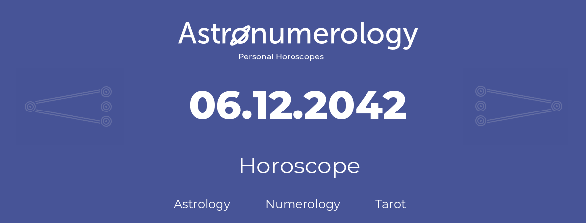 Horoscope for birthday (born day): 06.12.2042 (December 6, 2042)