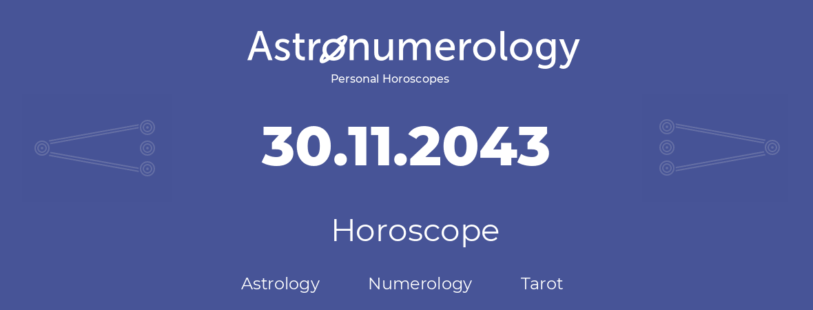 Horoscope for birthday (born day): 30.11.2043 (November 30, 2043)