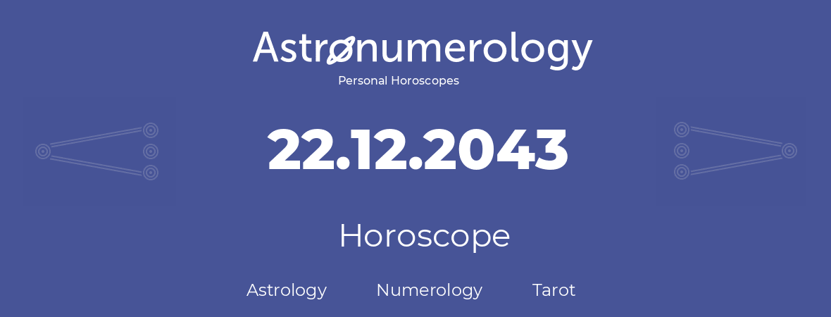 Horoscope for birthday (born day): 22.12.2043 (December 22, 2043)