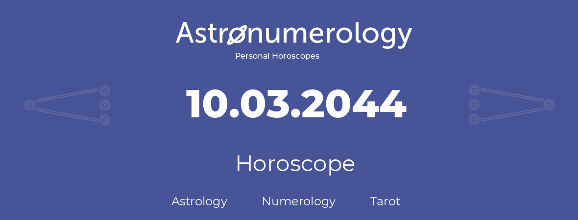 Horoscope for birthday (born day): 10.03.2044 (March 10, 2044)