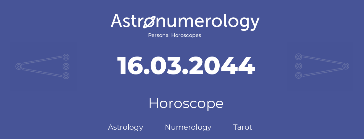Horoscope for birthday (born day): 16.03.2044 (March 16, 2044)