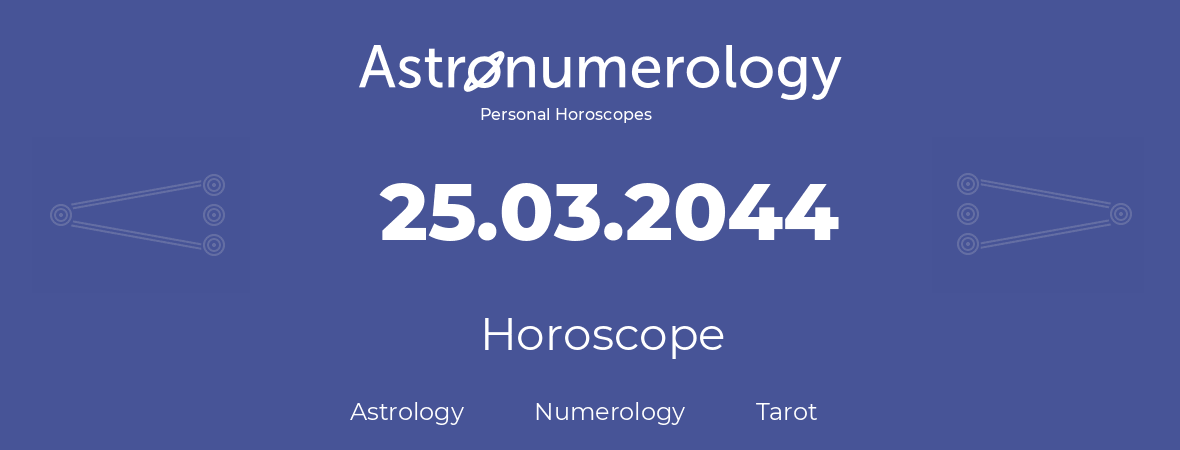 Horoscope for birthday (born day): 25.03.2044 (March 25, 2044)